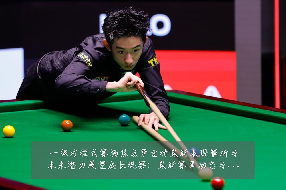 一级方程式赛场焦点萨金特最新表现解析与未来潜力展望成长观察:最新赛事动态与深度分析